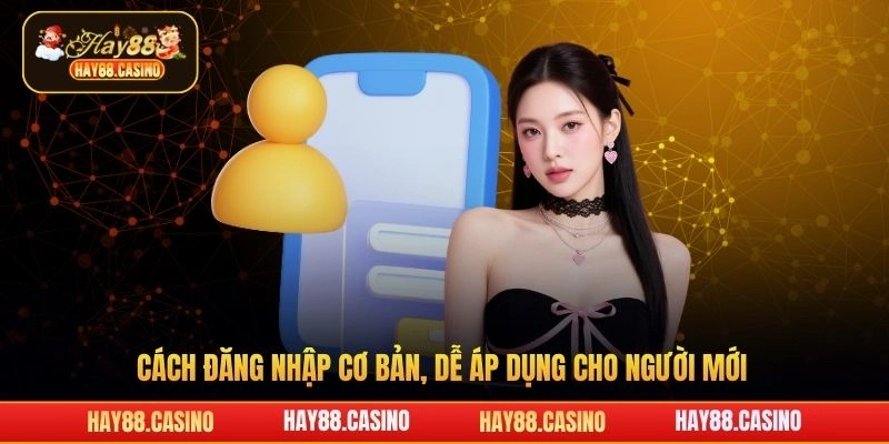 Cách đăng nhập cơ bản, dễ áp dụng cho người mới Hay88