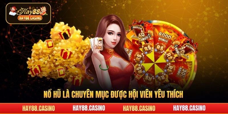 Nổ hũ là chuyên mục được hội viên yêu thích