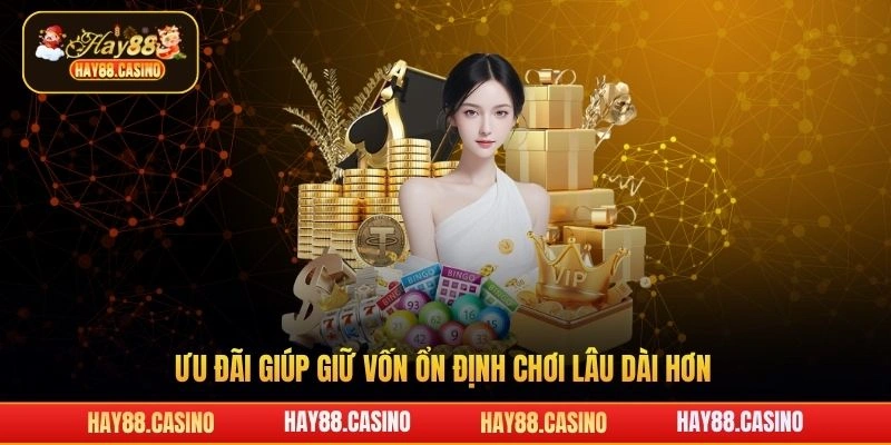 Ưu đãi giúp giữ vốn ổn định chơi lâu dài hơn