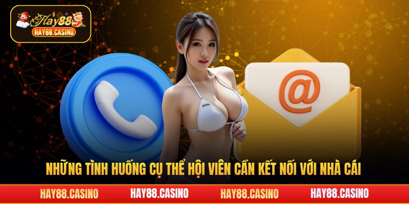 Những tình huống cụ thể hội viên cần kết nối với nhà cái Hay88