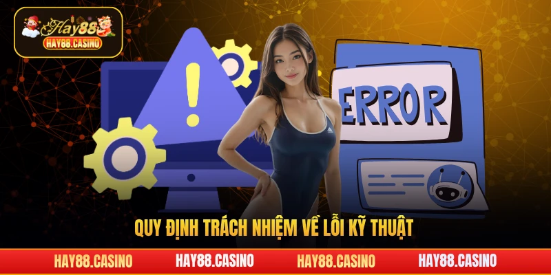 Quy định trách nhiệm về lỗi kỹ thuật