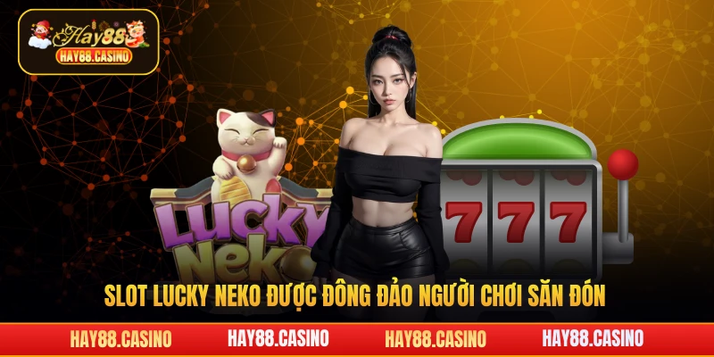 Slot Lucky Neko được đông đảo người chơi săn đón