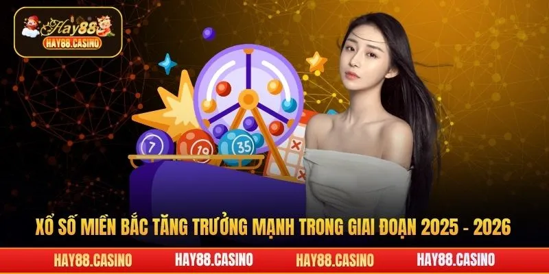 Xổ số miền Bắc tăng trưởng mạnh trong giai đoạn 2025 - 2026